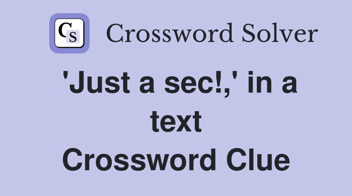 'Just a sec!,' in a text Crossword Clue