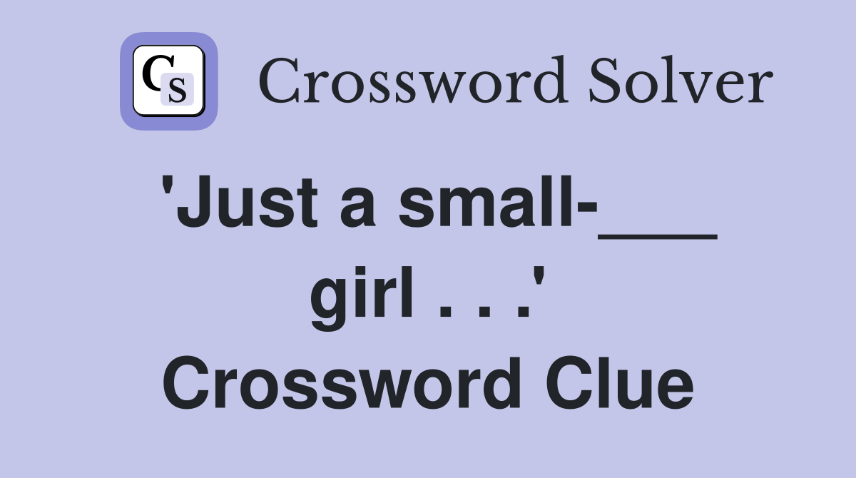 'Just a small-___ girl . . .' Crossword Clue