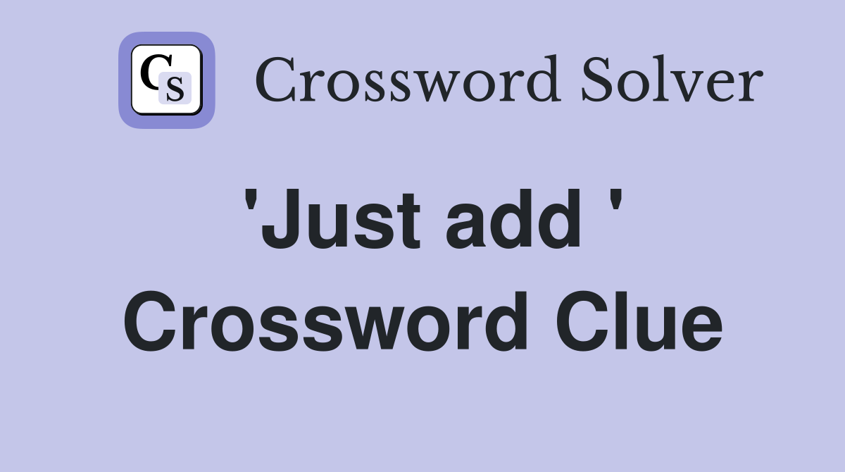 'Just add ' Crossword Clue