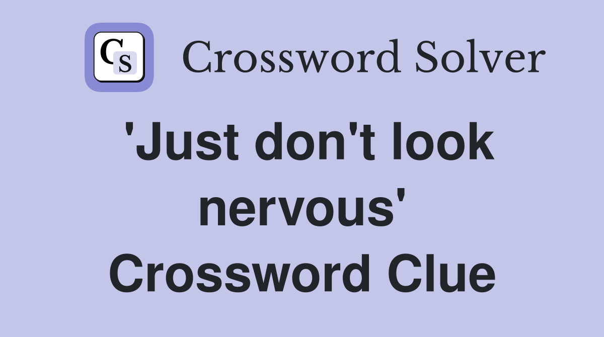 'Just don't look nervous' Crossword Clue