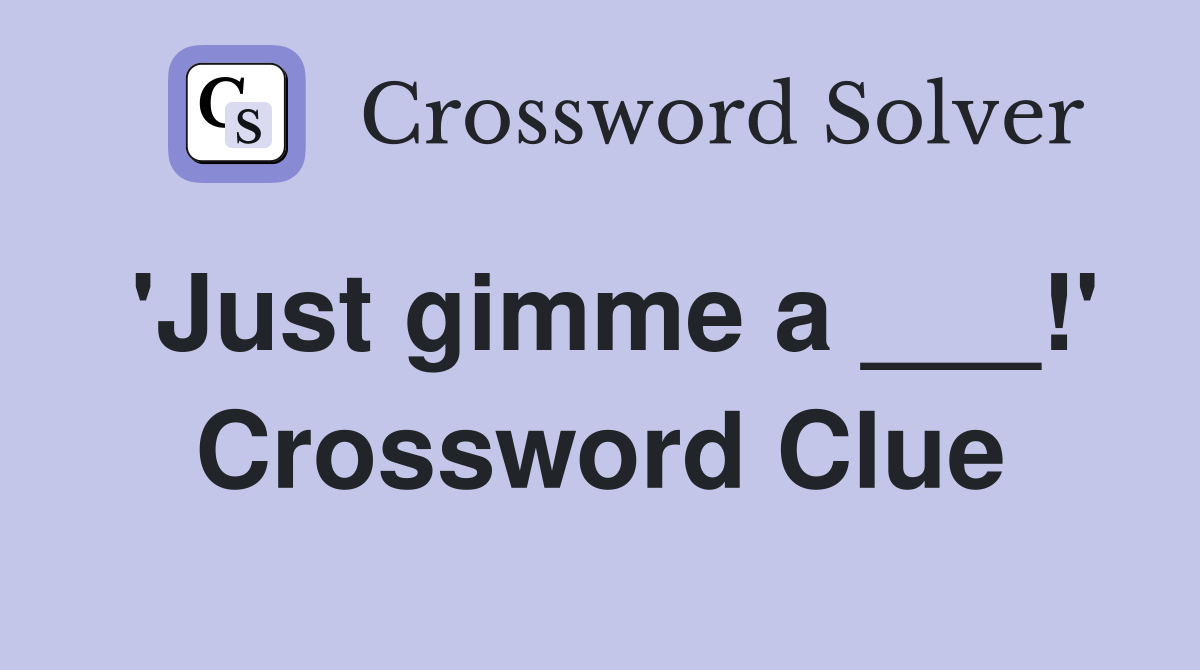 'Just gimme a ___!' Crossword Clue