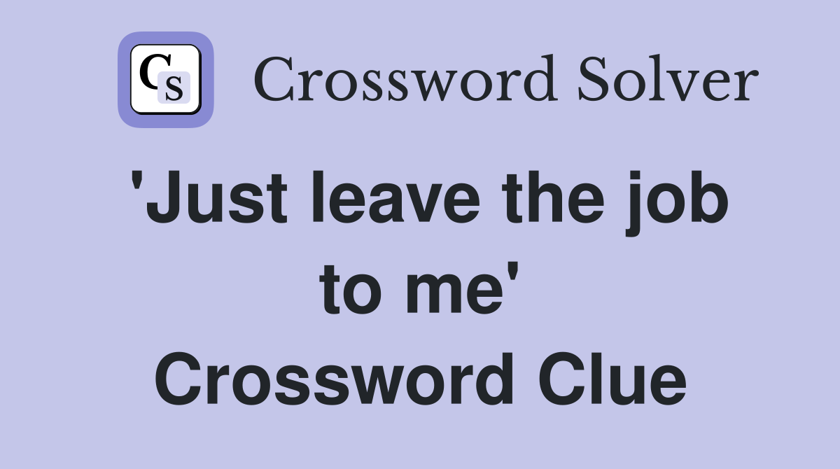 'Just leave the job to me' Crossword Clue