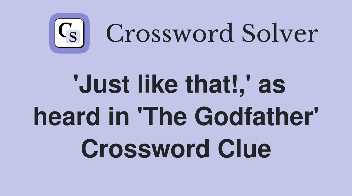 'Just like that!,' as heard in 'The Godfather' Crossword Clue