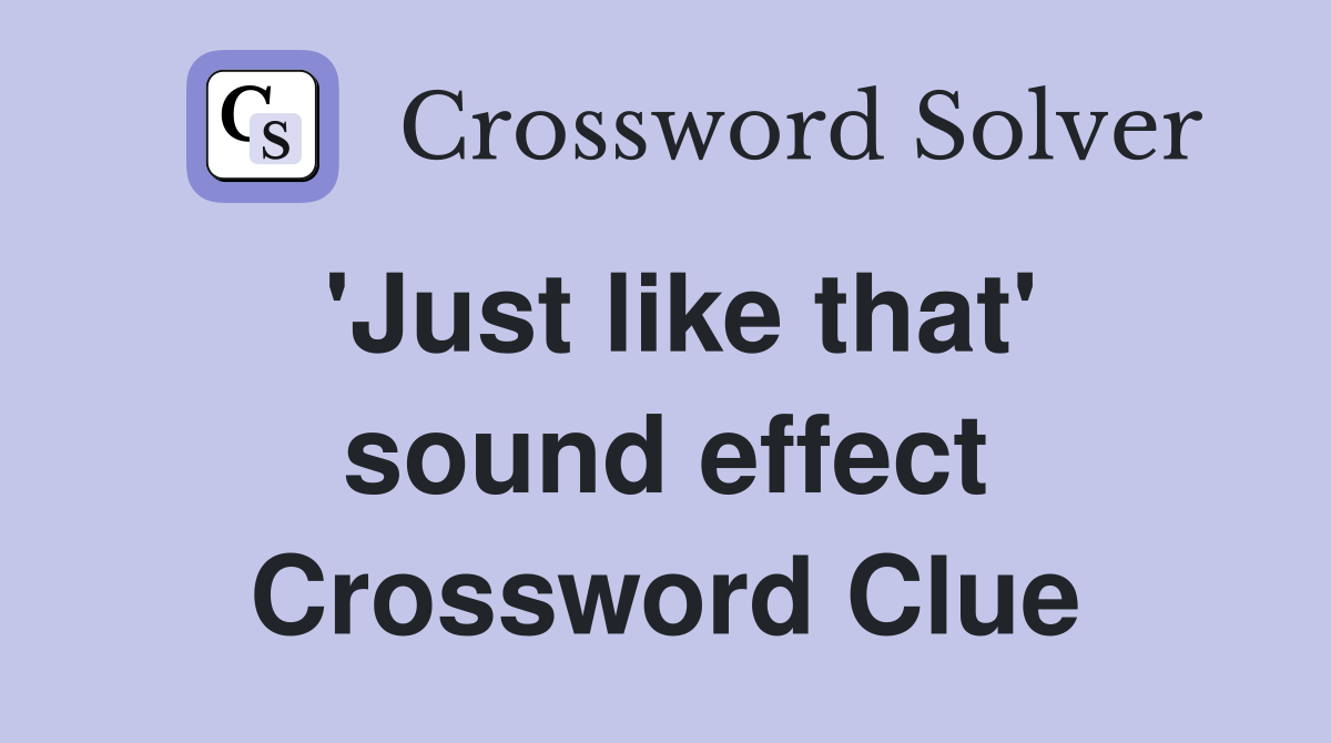 'Just like that' sound effect Crossword Clue