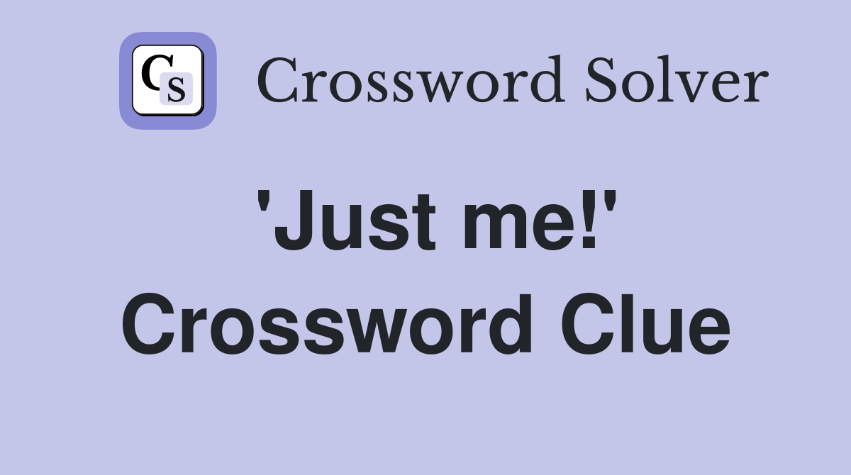 'Just me!' Crossword Clue