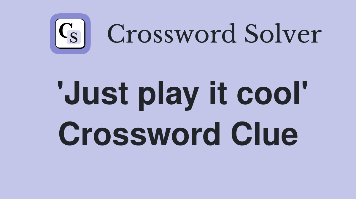 'Just play it cool' Crossword Clue