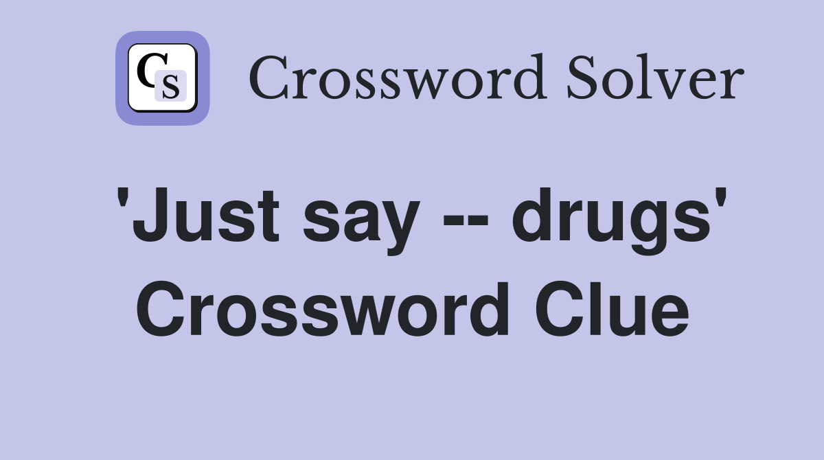 'Just say -- drugs' Crossword Clue