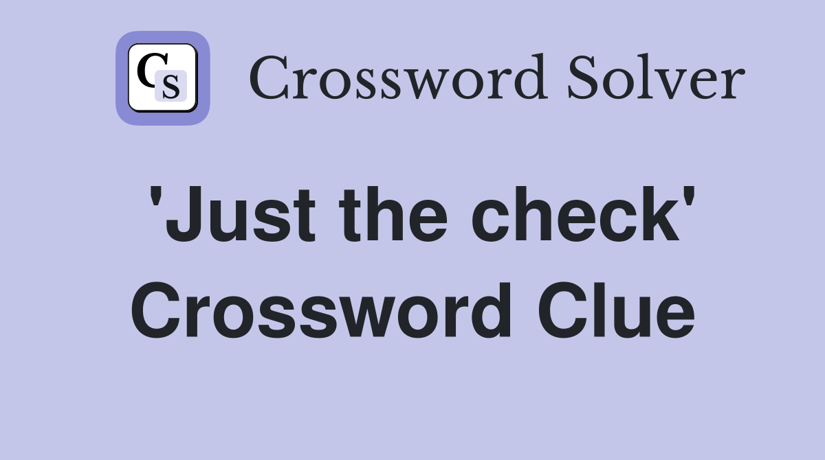 'Just the check' Crossword Clue