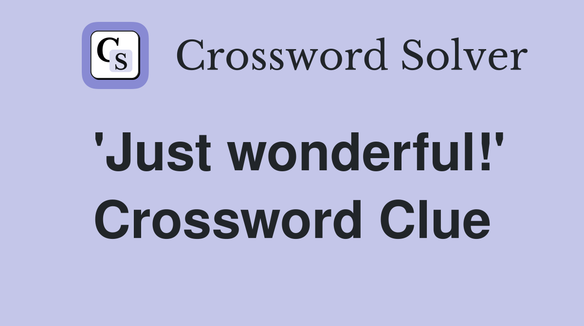 'Just wonderful!' Crossword Clue