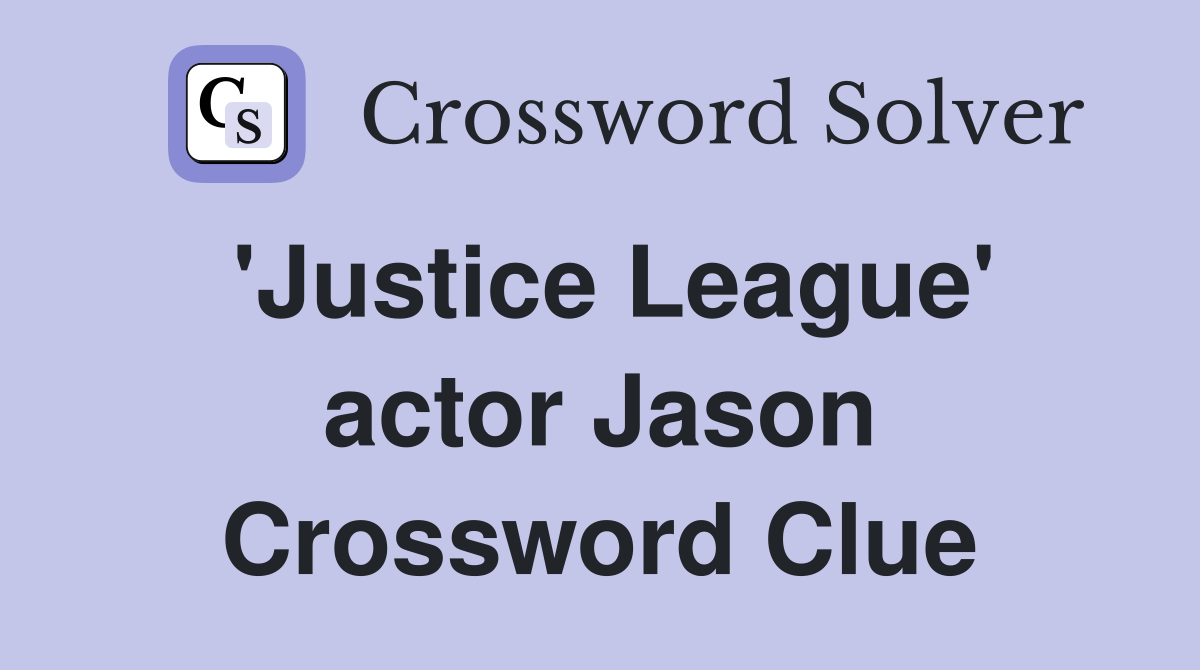 'Justice League' actor Jason Crossword Clue