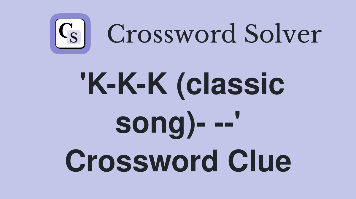 'K-K-K (classic song)- --' Crossword Clue