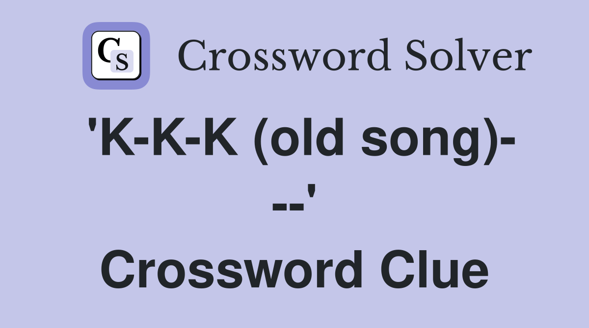 'K-K-K (old song)- --' Crossword Clue