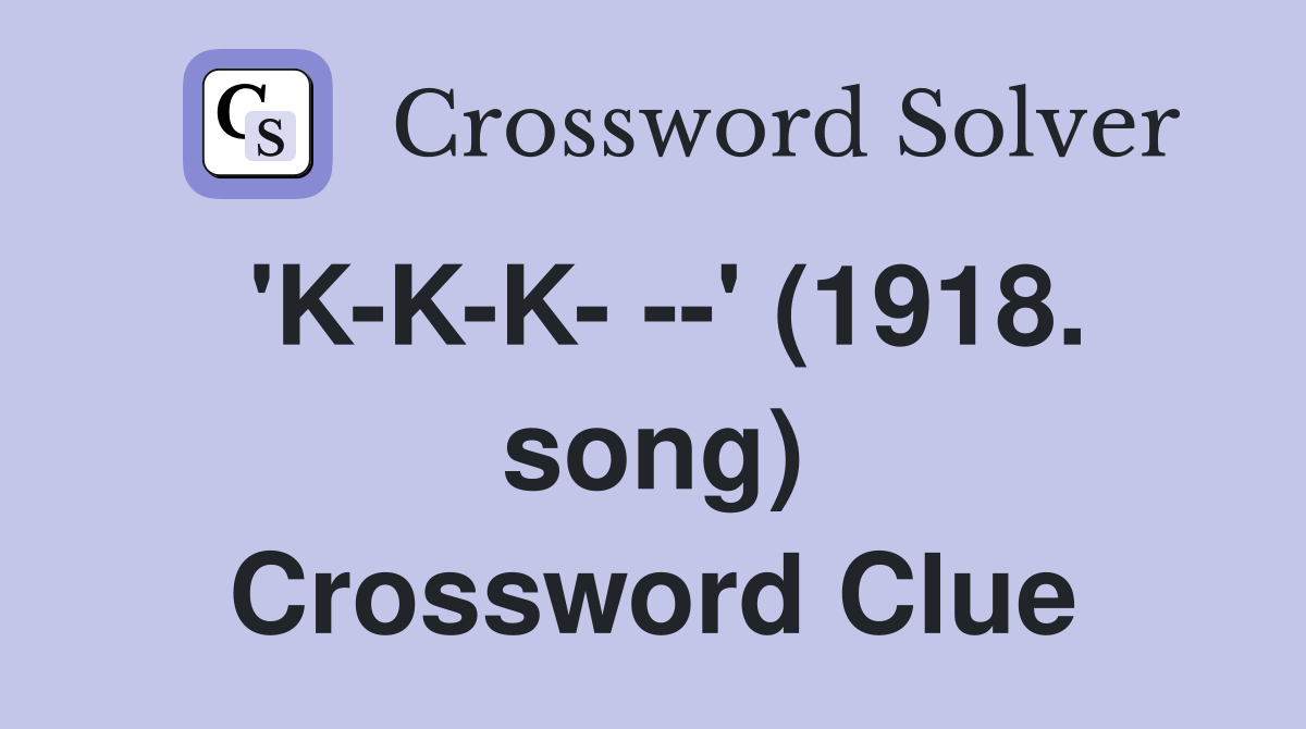 'K-K-K- --' (1918. song) Crossword Clue