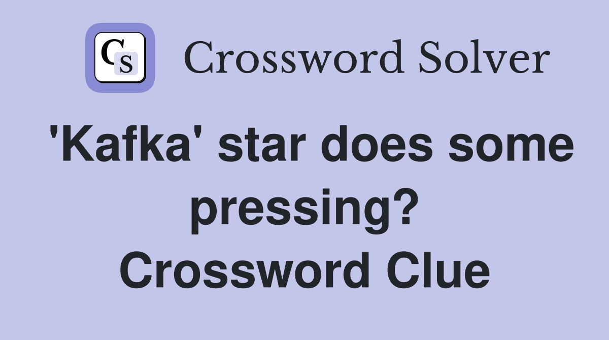 'Kafka' star does some pressing? Crossword Clue