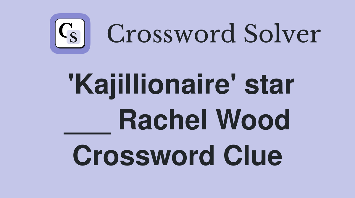 'Kajillionaire' star ___ Rachel Wood Crossword Clue