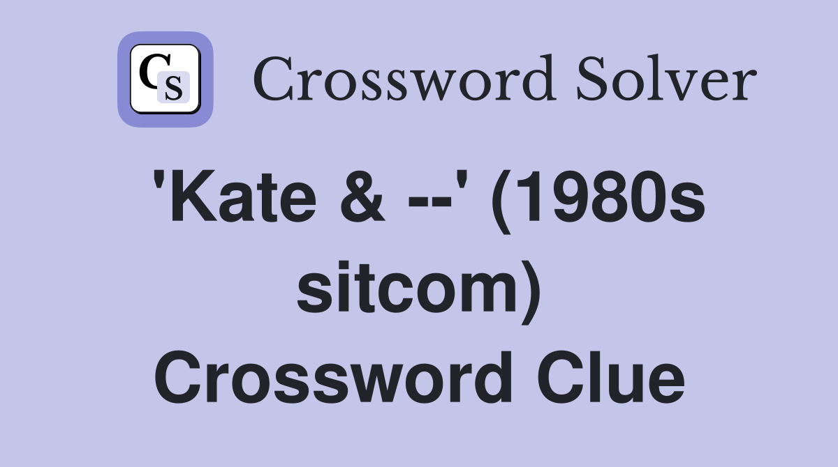 'Kate & --' (1980s sitcom) Crossword Clue