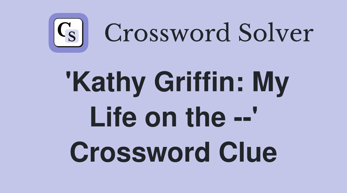 'Kathy Griffin: My Life on the --' Crossword Clue