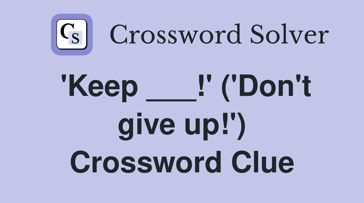 'Keep ___!' ('Don't give up!') Crossword Clue