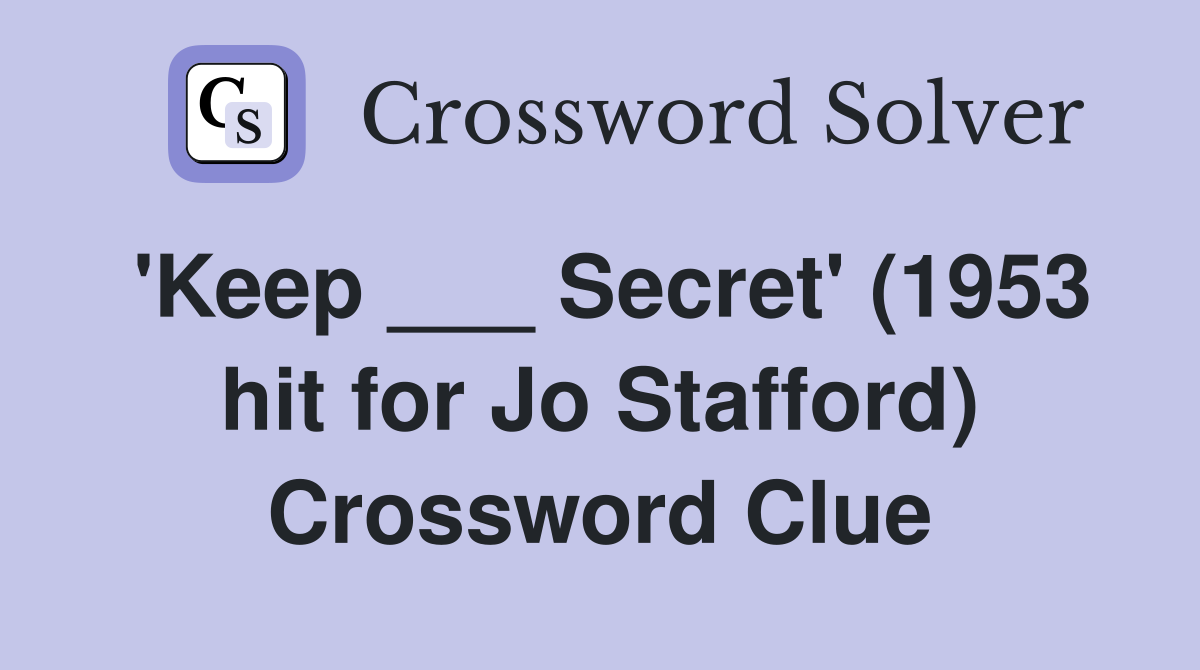 'Keep ___ Secret' (1953 hit for Jo Stafford) Crossword Clue