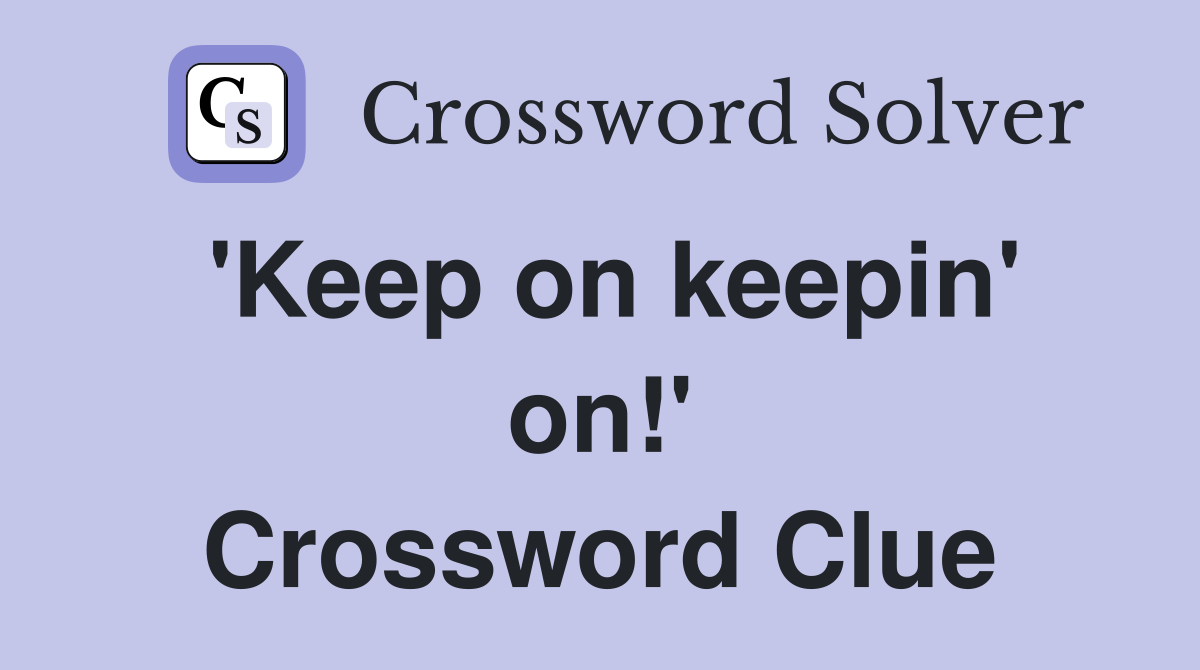 'Keep on keepin' on!' Crossword Clue