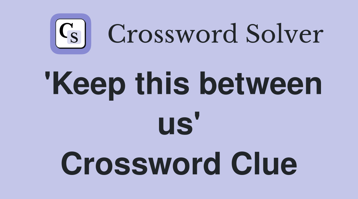 'Keep this between us' Crossword Clue