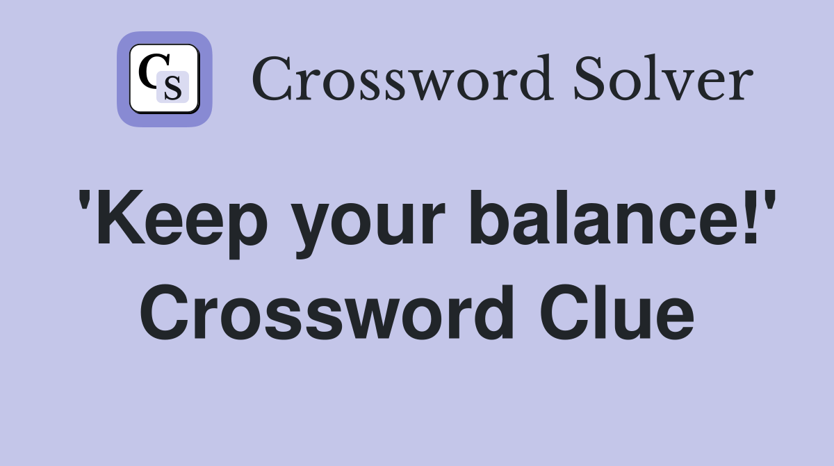 'Keep your balance!' Crossword Clue