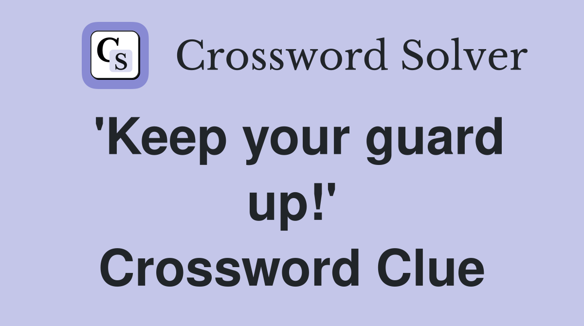 'Keep your guard up!' Crossword Clue