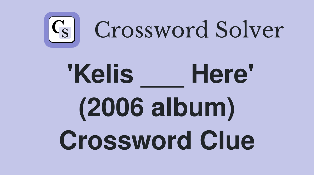 'Kelis ___ Here' (2006 album) Crossword Clue