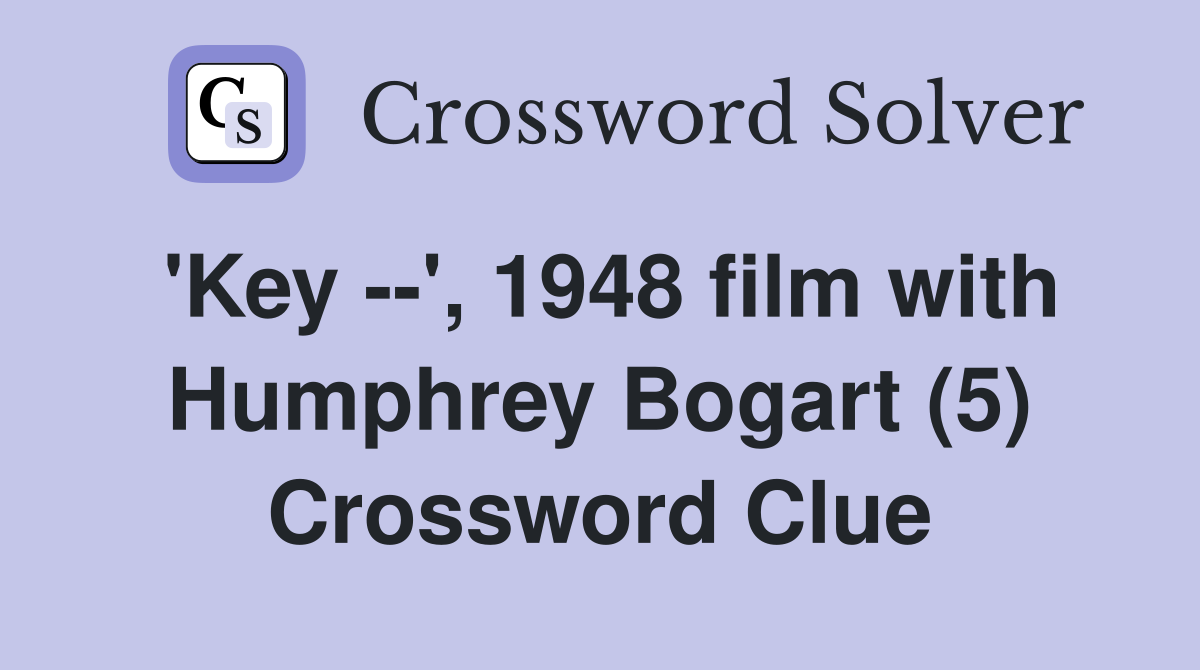 'Key --', 1948 film with Humphrey Bogart (5) Crossword Clue