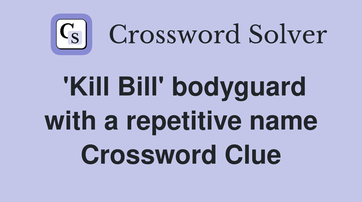 'Kill Bill' bodyguard with a repetitive name Crossword Clue
