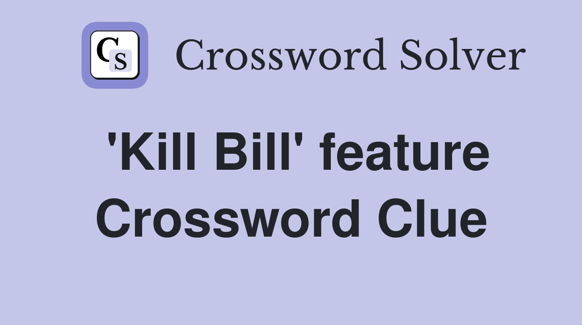 'Kill Bill' feature Crossword Clue