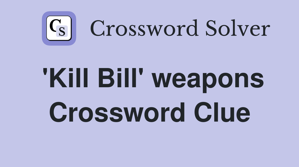 'Kill Bill' weapons Crossword Clue