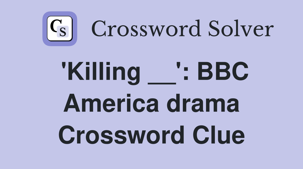 'Killing __': BBC America drama Crossword Clue