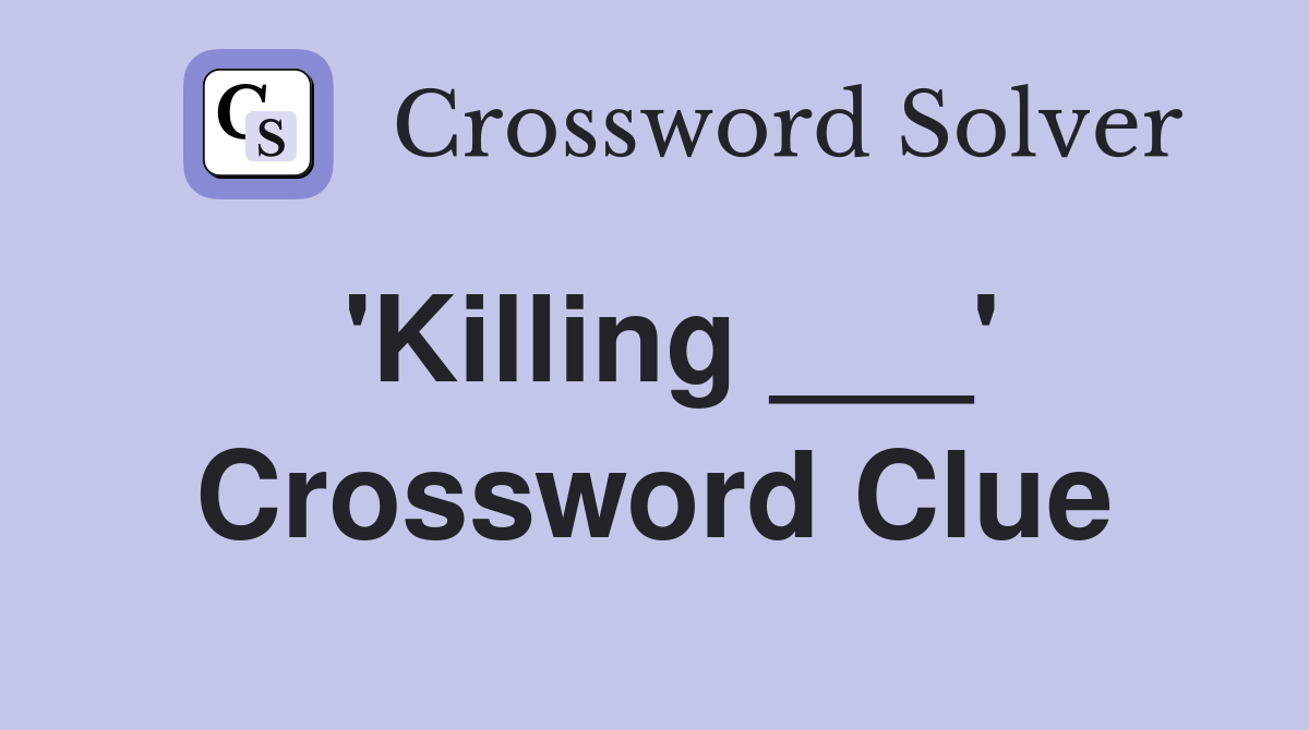 'Killing ___' Crossword Clue