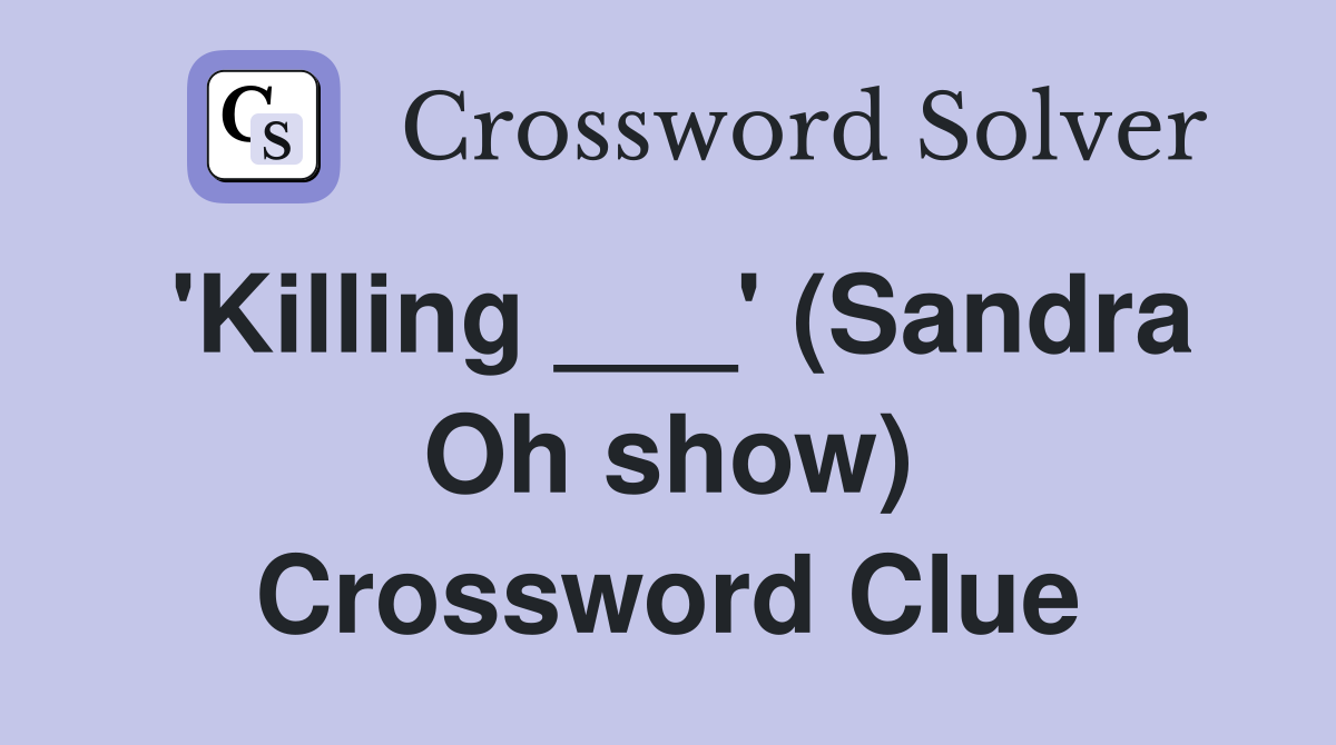 'Killing ___' (Sandra Oh show) Crossword Clue
