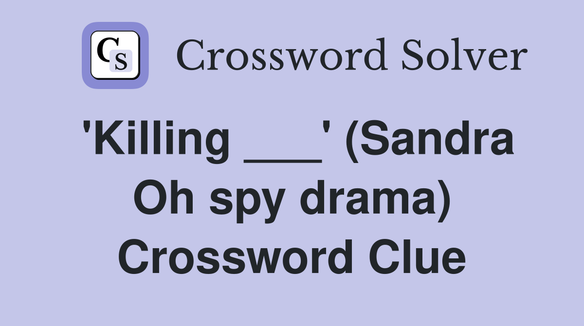 'Killing ___' (Sandra Oh spy drama) Crossword Clue