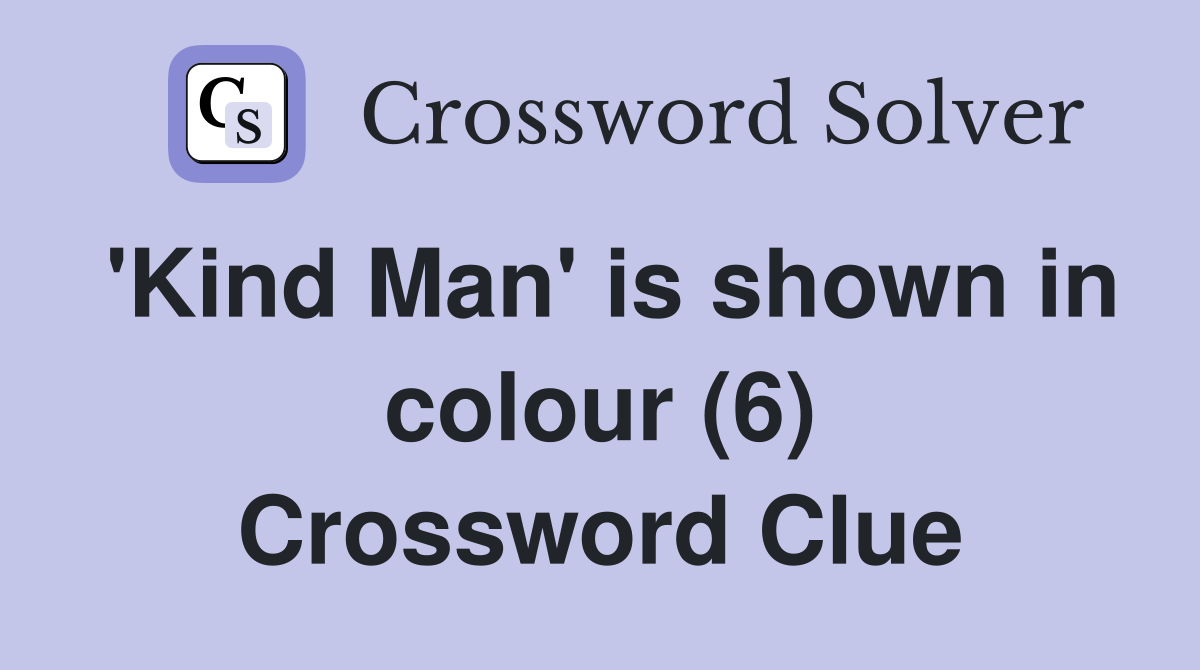 'Kind Man' is shown in colour (6) Crossword Clue