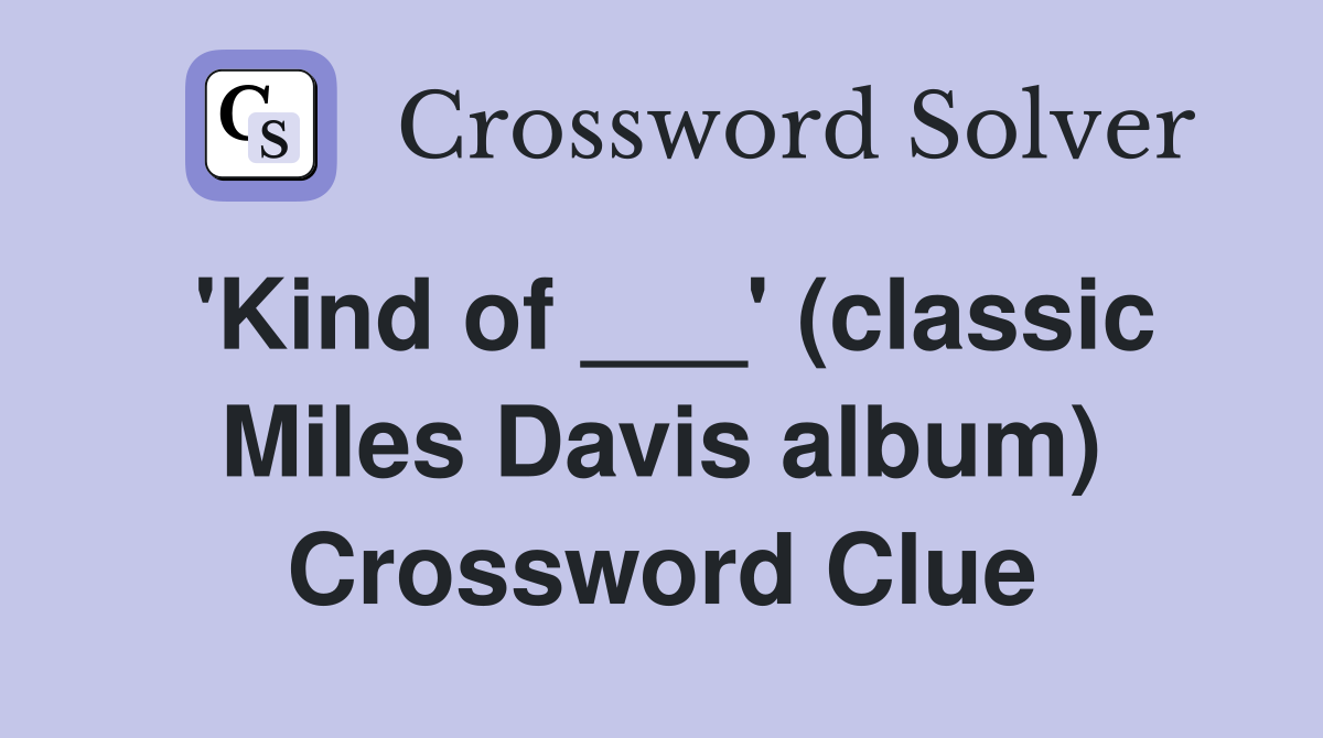 'Kind of ___' (classic Miles Davis album) Crossword Clue