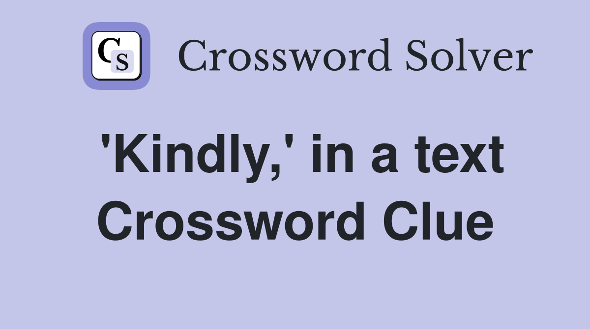 'Kindly,' in a text Crossword Clue