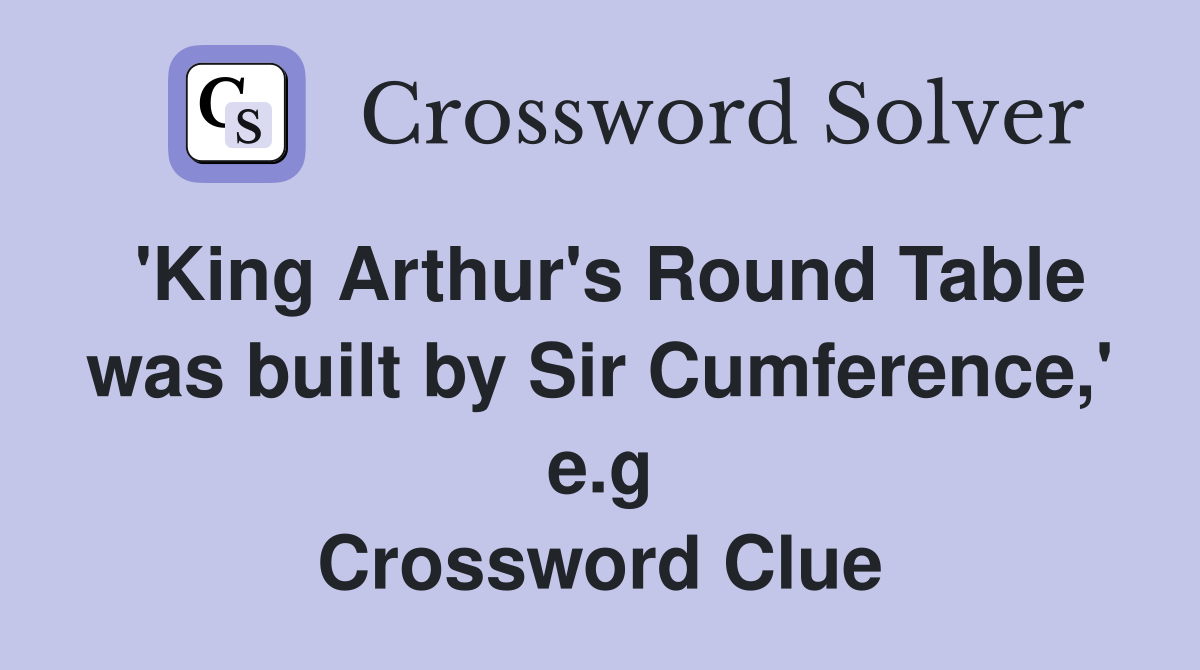 'King Arthur's Round Table was built by Sir Cumference,' e.g Crossword Clue