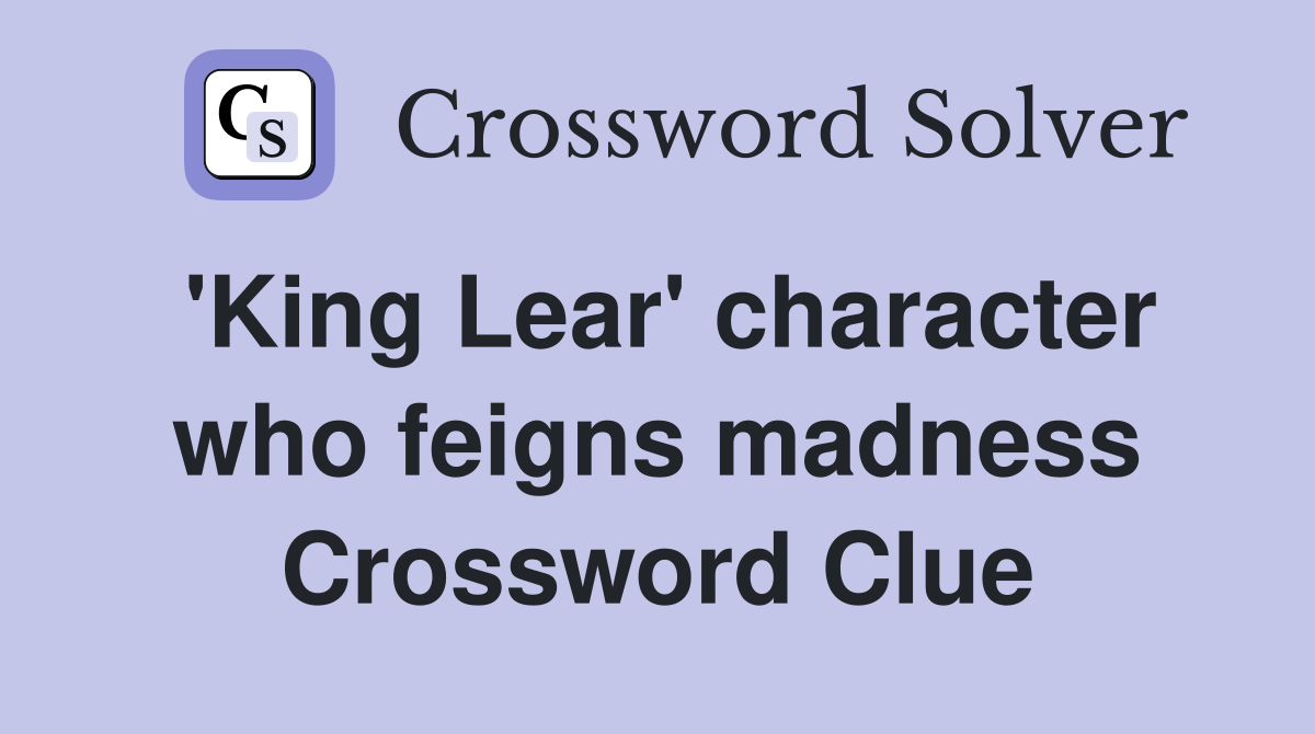 'King Lear' character who feigns madness Crossword Clue