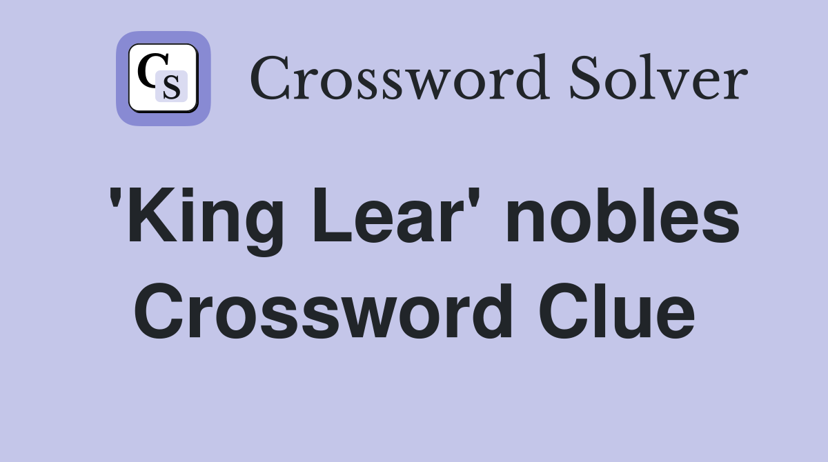 'King Lear' nobles Crossword Clue
