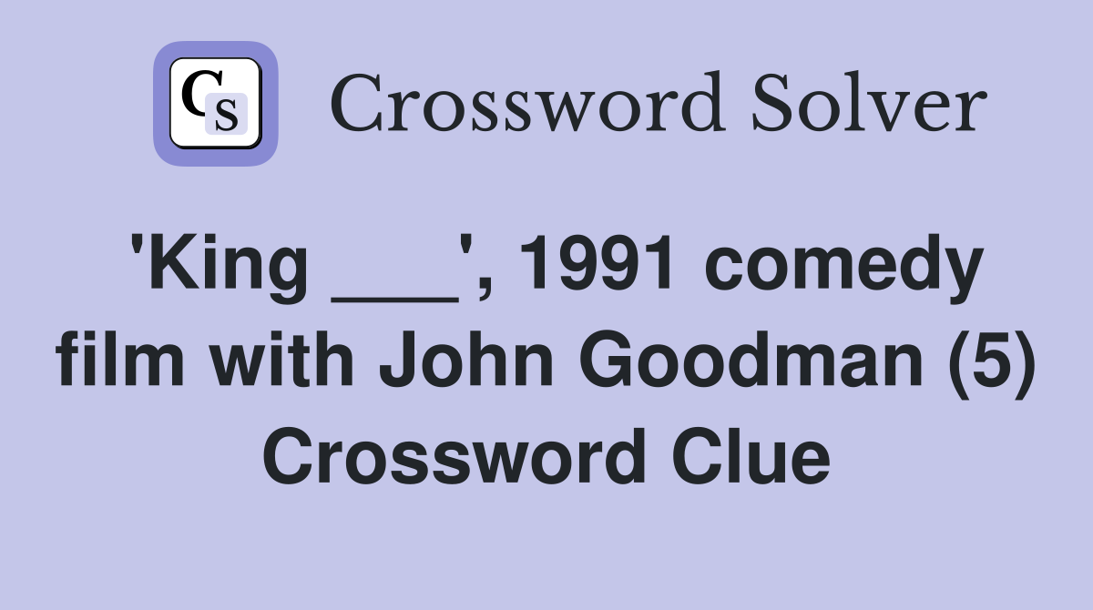 'King ___', 1991 comedy film with John Goodman (5) Crossword Clue