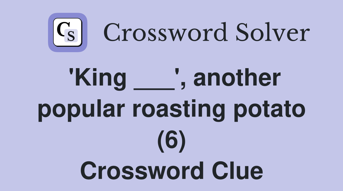 'King ___', another popular roasting potato (6) Crossword Clue