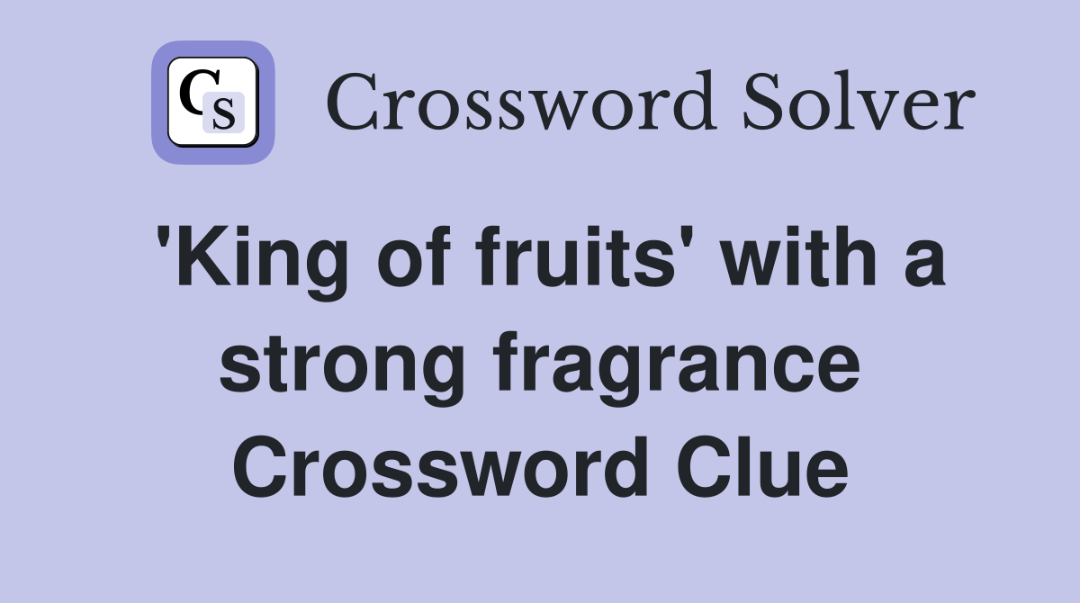 'King of fruits' with a strong fragrance Crossword Clue