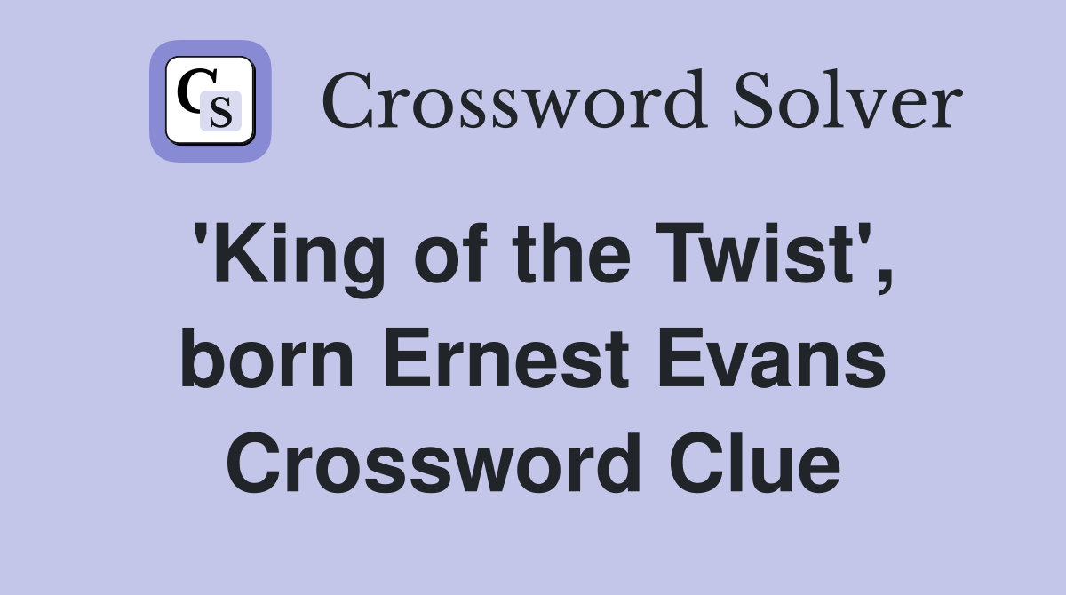 'King of the Twist', born Ernest Evans Crossword Clue