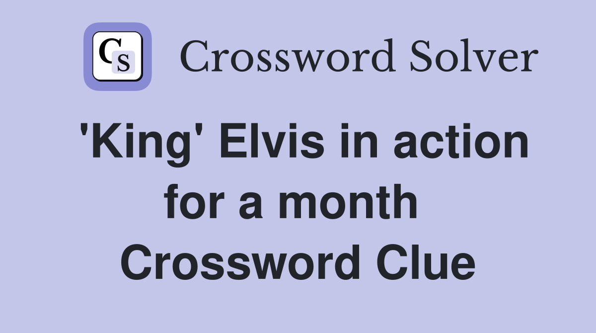 'King' Elvis in action for a month  Crossword Clue