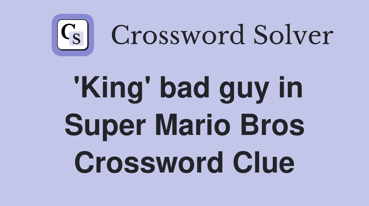 'King' bad guy in Super Mario Bros Crossword Clue