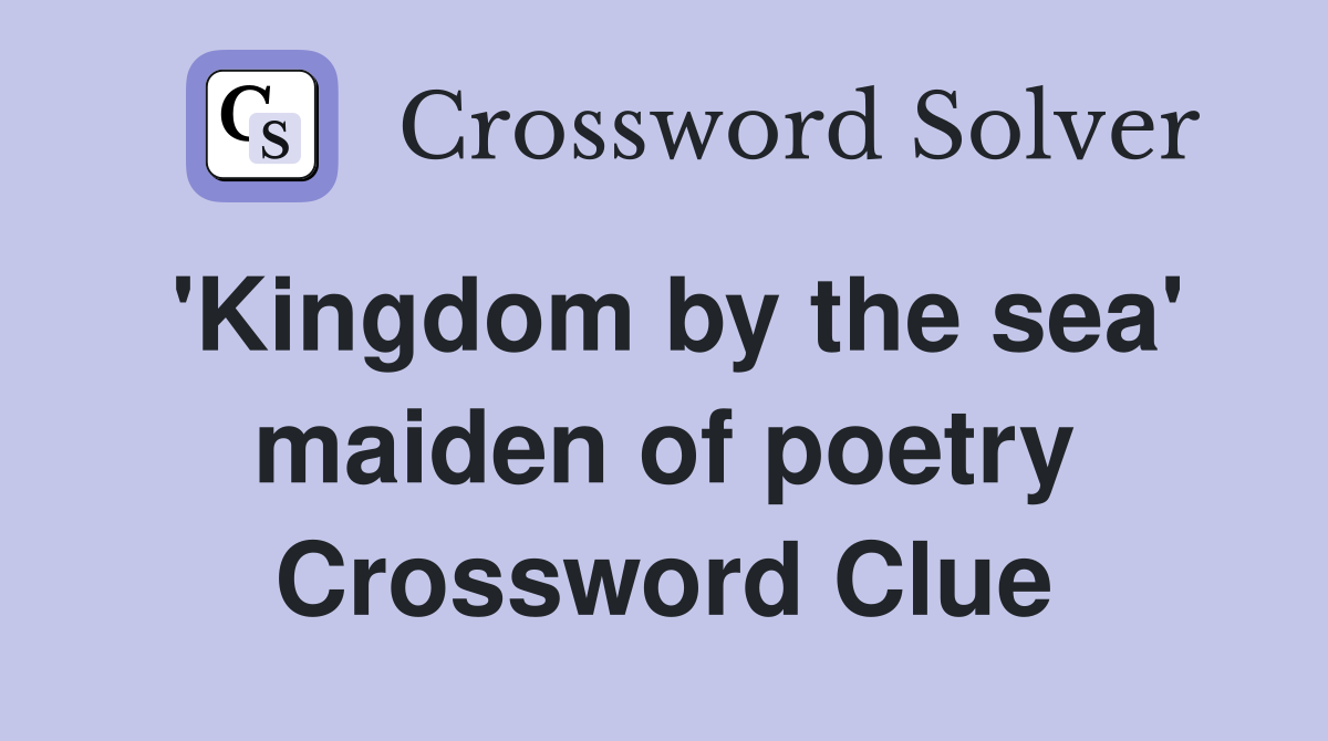 'Kingdom by the sea' maiden of poetry Crossword Clue