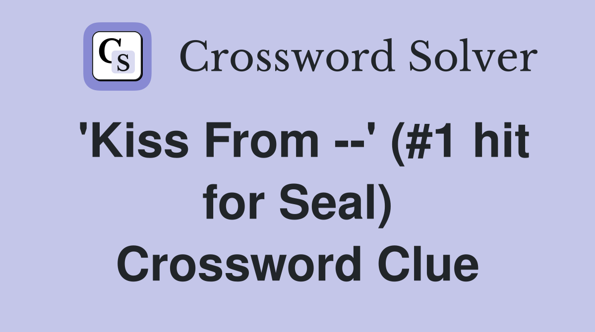 'Kiss From --' (#1 hit for Seal) Crossword Clue